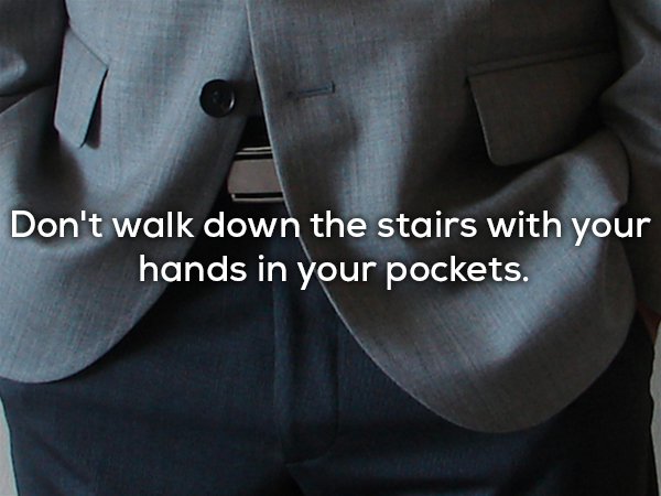 Great tip of not walking down stairs with your hands in your pocket.