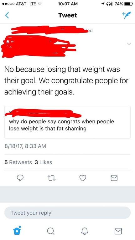 screenshot - ..000 At&T Lte 1 1 74% Tweet No because losing that weight was their goal. We congratulate people for achieving their goals. why do people say congrats when people lose weight is that fat shaming 81817, 5 3 Tweet your