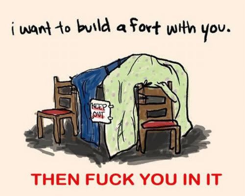 want to build a fort with you - i want to build a fort with you. ker, Lout! Then Fuck You In It