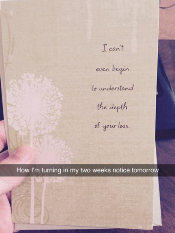 sympathy card for quitting job - I can't even begin to understand the depth of your loss. How I'm turning in my two weeks notice tomorrow