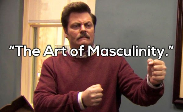 parks and recreations ron swanson - The Art of Masculinity."