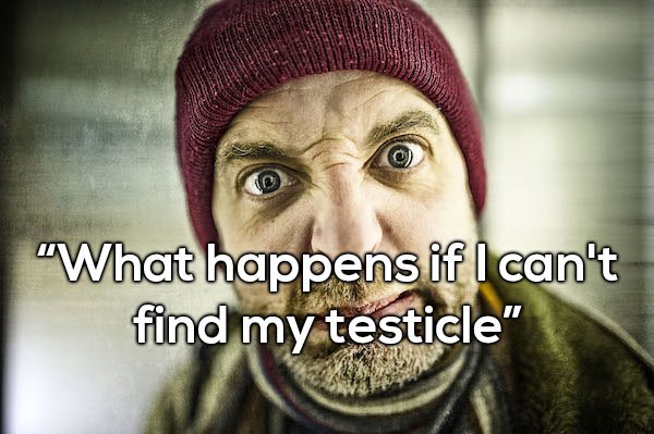 "What happens if I can't find my testicle"