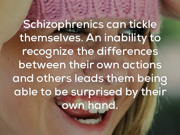Strange fun fact that schizophrenics can tickle themselves.