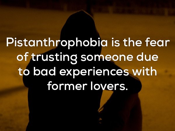 Pistanthrophobia is the fear of trusting someone due to bad experiences with former lovers.