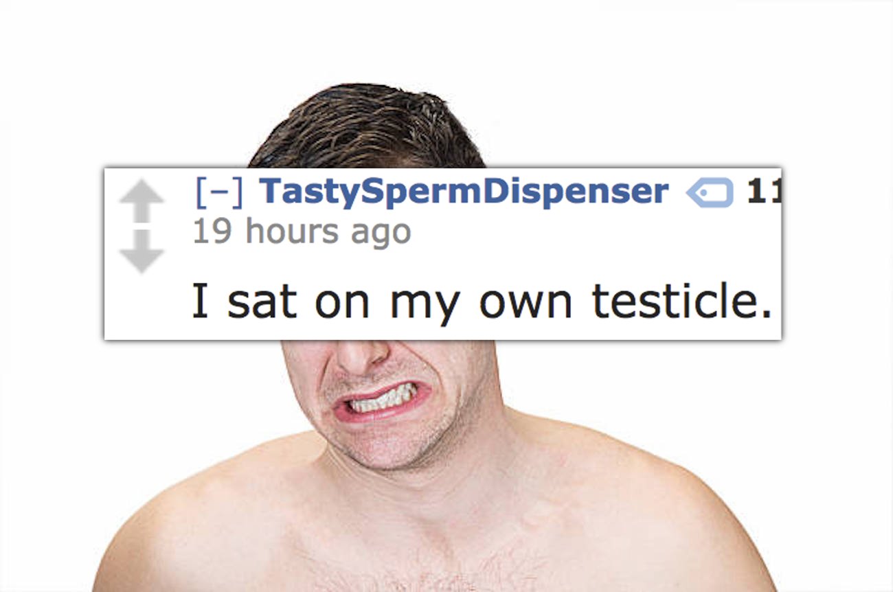 birkenstock - TastySpermDispenser 11 19 hours ago I sat on my own testicle.