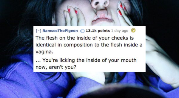 Fun fact about how the flesh inside cheeks is the same as in a vagina.