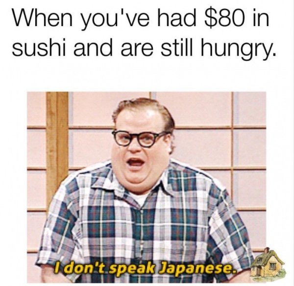 funny meme with Chris Farley about ordering $80 of Sushi and still hungry.