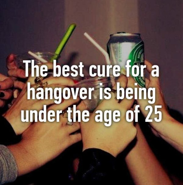 Meme about the best cure for a hangover is being 25