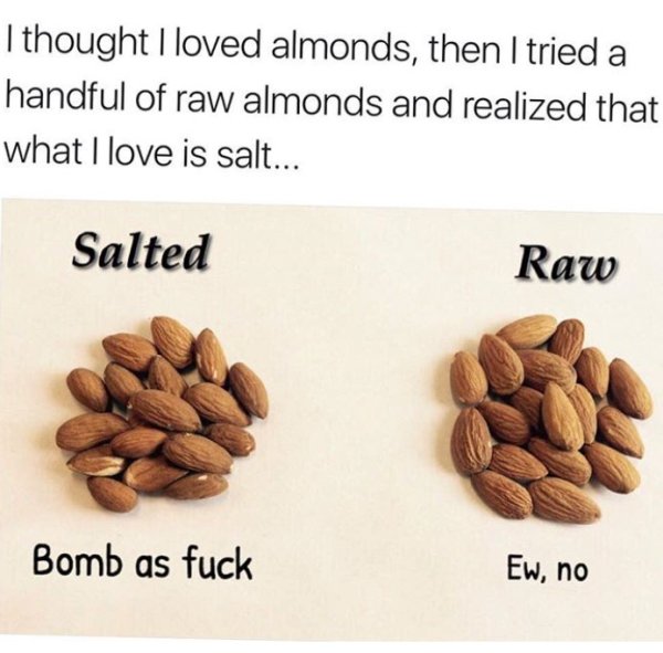 Funny meme about how you don't love almonds, you just love salt.