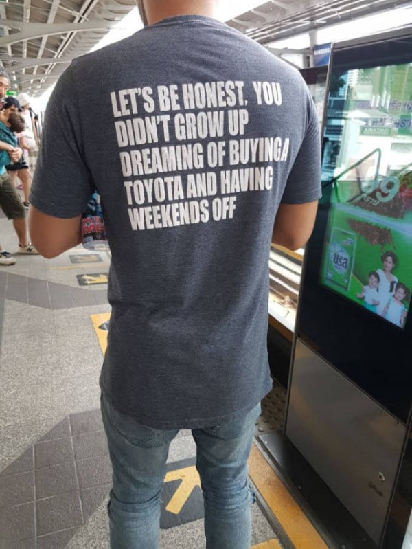 Brutally honest shirt pointing out that you didn't grow up dreaming of driving a Toyota and having weekends off.