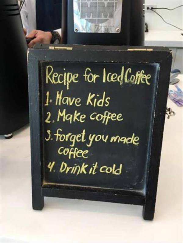 blackboard of making coffee with the kids, then realizing you forgot it and drinking it cold, AKA ice coffee.