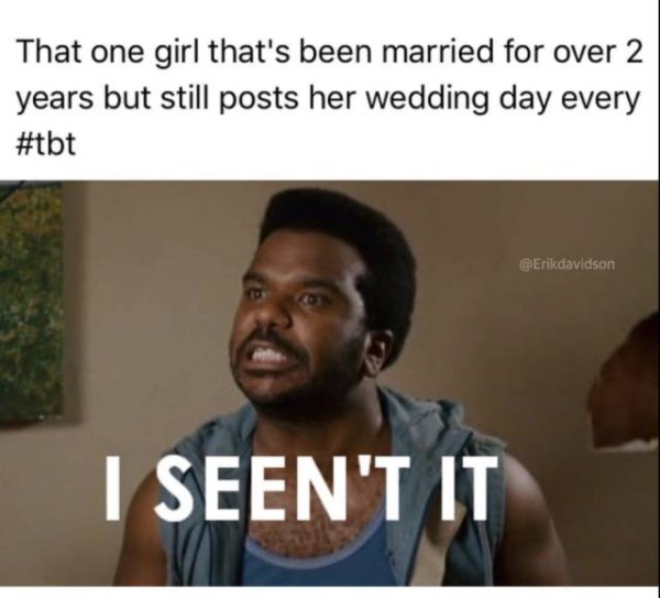 Meme about that girl on FB that has been married for 2 years but keeps posting her wedding pics every day.