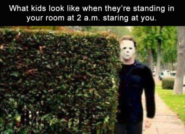 Meme about how kids look like Jason with his mask on when they are standing in your room at 2 am staring at you.