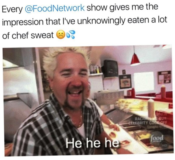 Food network meme about how much chef sweat you have eaten.