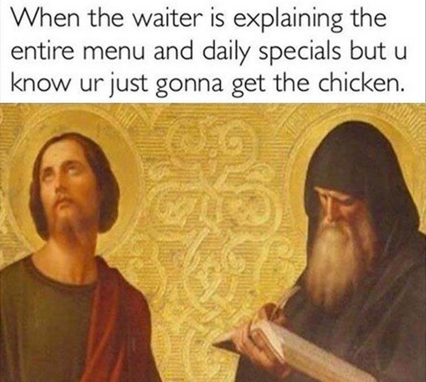 Funny classical artwork meme about when the waiter is explaining the menu but you are just going to eat chicken.