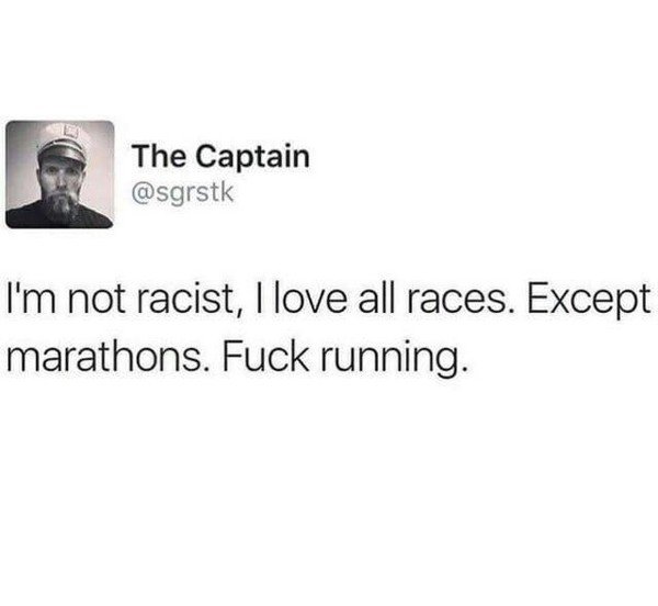The Captain tweets a meme about how he is not racists, loves all races, except marathons.