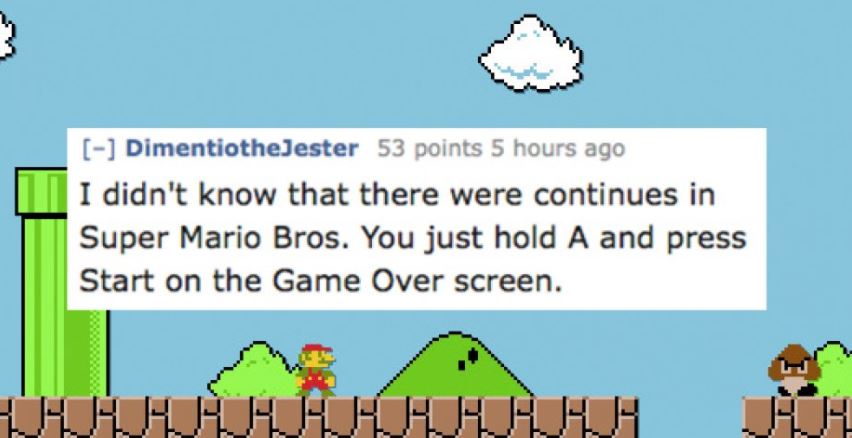cartoon - DimentiotheJester 53 points 5 hours ago I didn't know that there were continues in Super Mario Bros. You just hold A and press Start on the Game Over screen. H Hhhjhjhjhjhjhjhjh