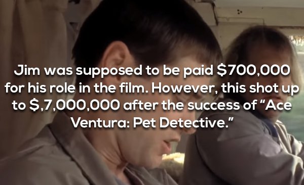 jim carrey conversation - Jim was supposed to be paid $700,000 for his role in the film. However, this shot up to $,7,000,000 after the success of "Ace Ventura Pet Detective."