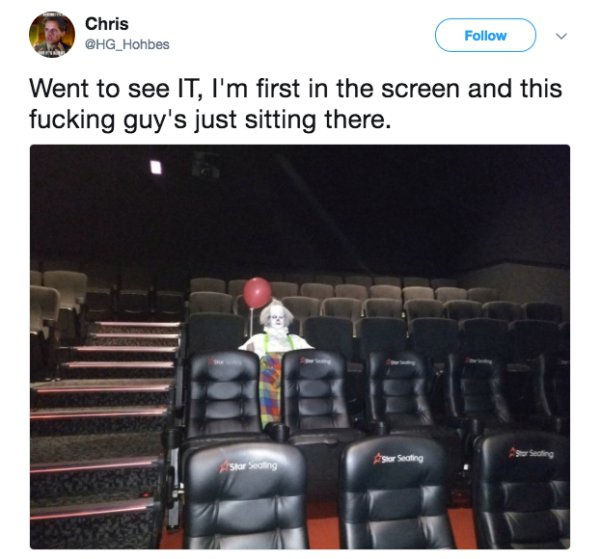clown in movie theater - Chris CHG_Hohbes v Went to see It, I'm first in the screen and this fucking guy's just sitting there. Star Seating Stor Sering