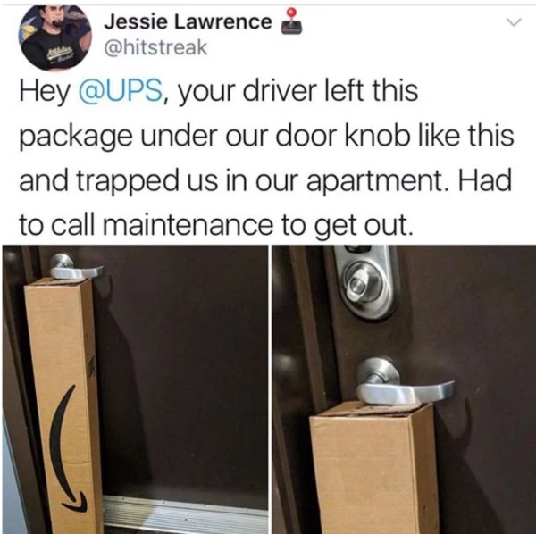 ups door meme - Jessie Lawrence & Hey , your driver left this package under our door knob this and trapped us in our apartment. Had to call maintenance to get out.