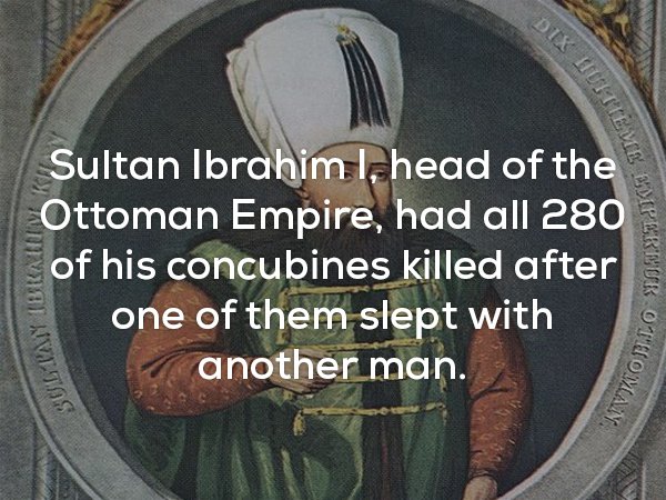 photo caption - Di Hot Tiems Sultan Ibrahim I, head of the Ottoman Empire, had all 280 of his concubines killed after one of them slept with another man. Mperor Ota Lay Ibr Otomaty