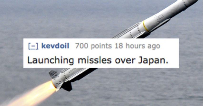 fishing rod - kevdoil 700 points 18 hours ago Launching missles over Japan.