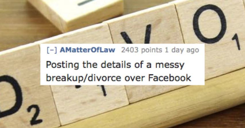 impatient and a little insecure - AMatterOfLaw 2403 points 1 day ago Posting the details of a messy breakupdivorce over Facebook