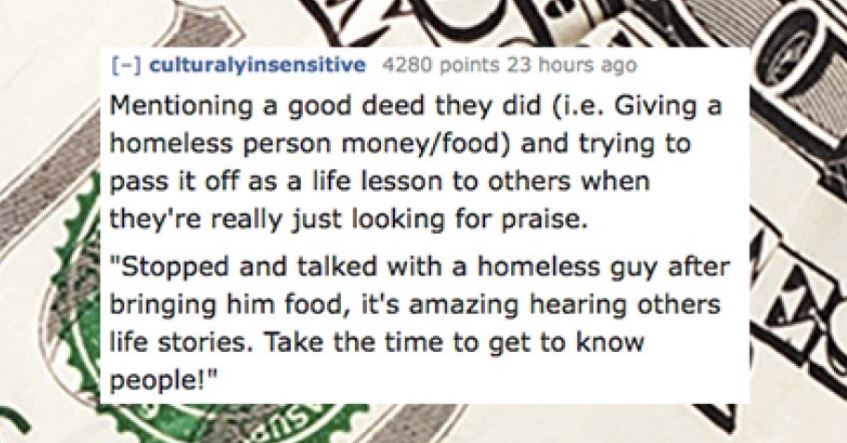 dating profile - culturalyinsensitive 4280 points 23 hours ago Mentioning a good deed they did i.e. Giving a homeless person moneyfood and trying to pass it off as a life lesson to others when they're really just looking for praise. "Stopped and talked wi