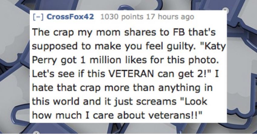 selfish impatient and a little - CrossFox42 1030 points 17 hours ago The crap my mom to Fb that's supposed to make you feel guilty. "Katy Perry got 1 million for this photo. Let's see if this Veteran can get 2!" I hate that crap more than anything in this