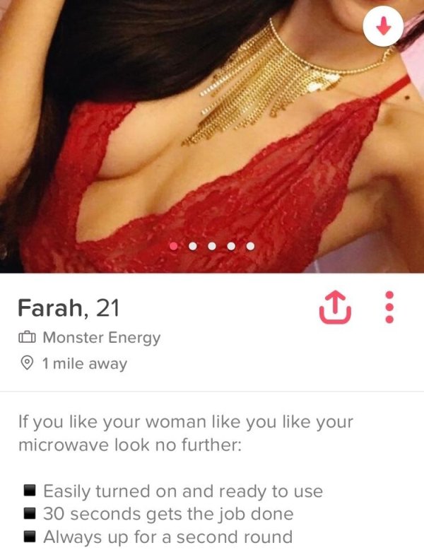 tinder - beauty - Farah, 21 Monster Energy 1 mile away If you your woman you your microwave look no further Easily turned on and ready to use 30 seconds gets the job done Always up for a second round