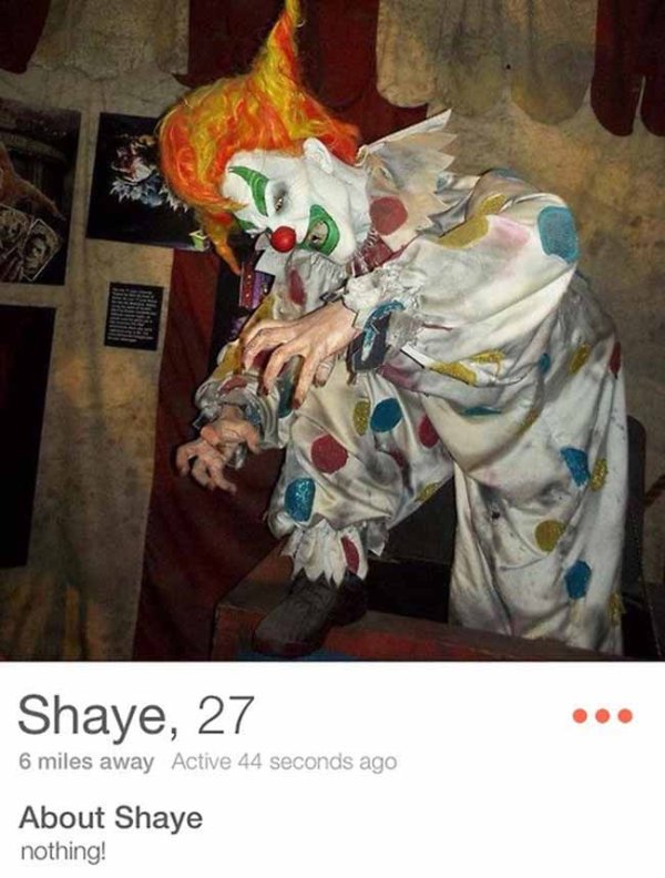 tinder - clown - Shaye, 27 6 miles away Active 44 seconds ago About Shaye nothing!
