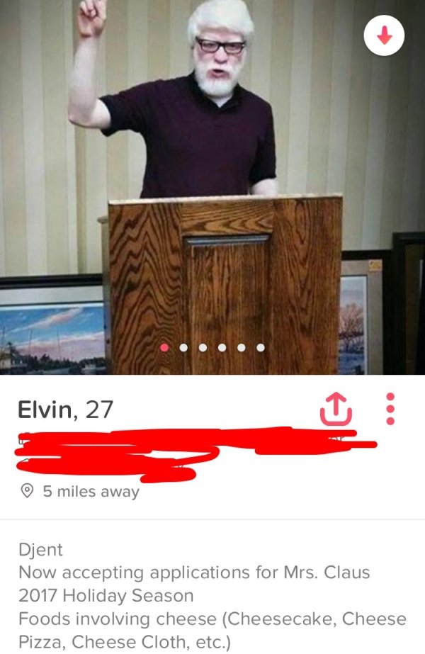 tinder - photo caption - Elvin, 27 5 miles away Djent Now accepting applications for Mrs. Claus 2017 Holiday Season Foods involving cheese Cheesecake, Cheese Pizza, Cheese Cloth, etc.