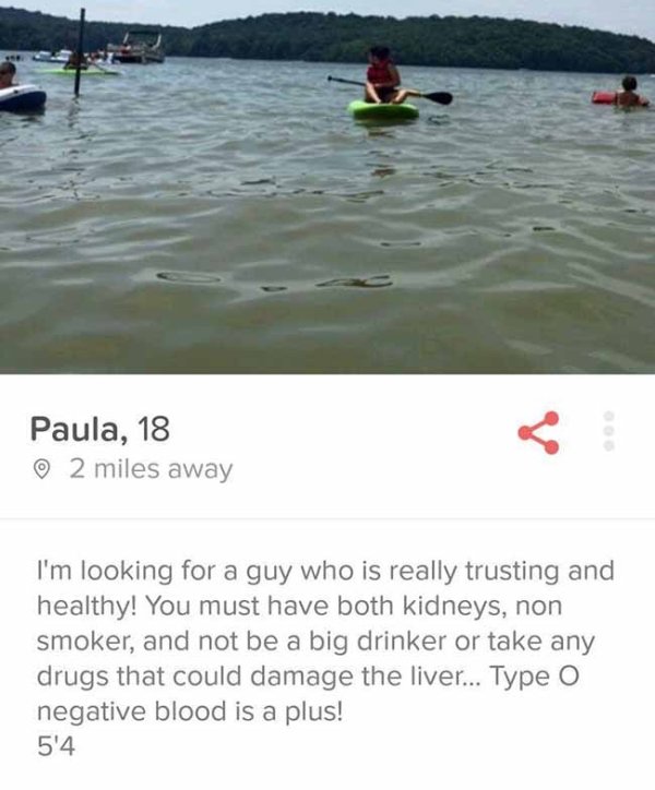 tinder - water transportation - Paula, 18 2 miles away I'm looking for a guy who is really trusting and healthy! You must have both kidneys, non smoker, and not be a big drinker or take any drugs that could damage the liver... Type O negative blood is a p