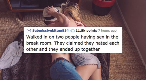 photo caption - Submissivekitten814 points 7 hours ago Walked in on two people having sex in the break room. They claimed they hated each other and they ended up together