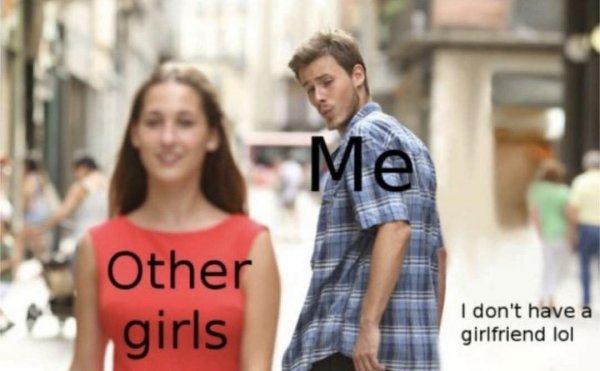 pump and dump meme - Other girls o I don't have a girlfriend lol stop it have a