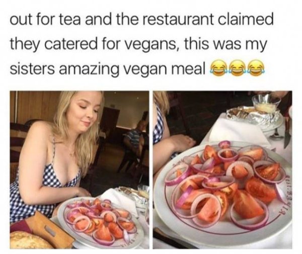 vegan restaurant memes - out for tea and the restaurant claimed they catered for vegans, this was my sisters amazing vegan meal eae