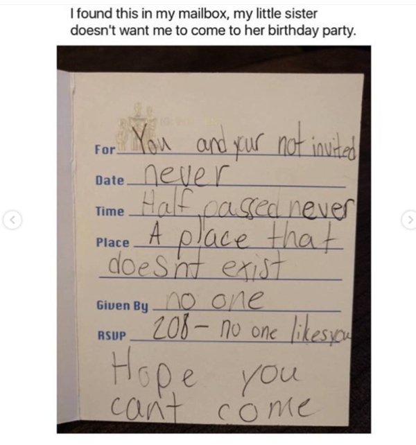 handwriting - I found this in my mailbox, my little sister doesn't want me to come to her birthday party. Date For You and yur not invited Date never Time Halt passed never Place A place that doesn't exist Given By no one Asup 208 no one you Hope you can'