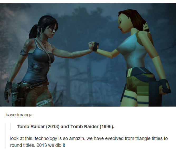 tomb raider 1996 vs 2013 - basedmanga Tomb Raider 2013 and Tomb Raider 1996. look at this technology is so amazin. we have eveolved from triangle titties to round titties. 2013 we did it