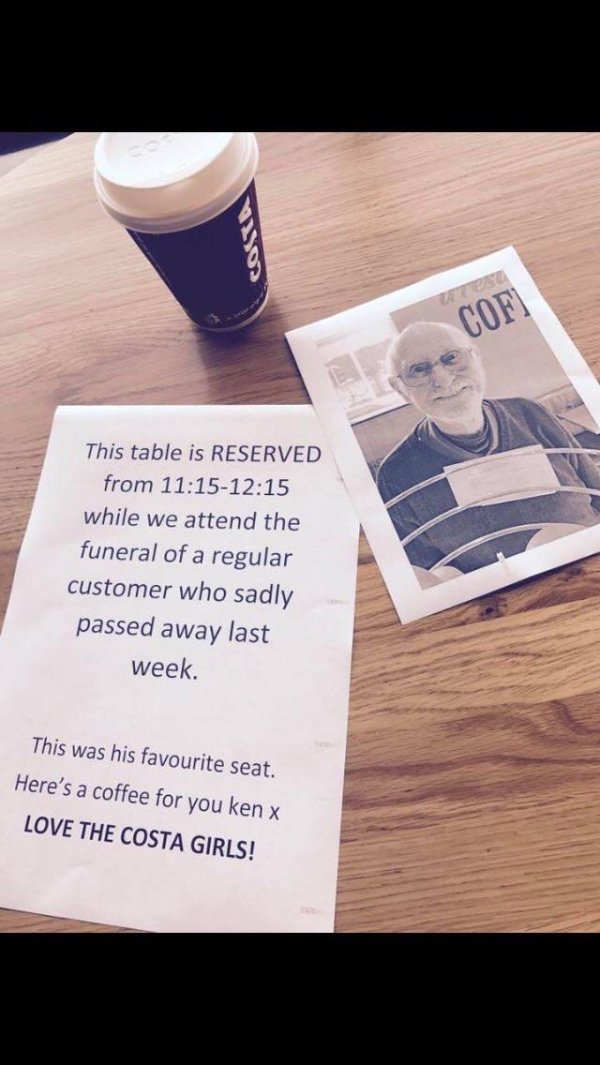 cup - Cof This table is Reserved from while we attend the funeral of a regular customer who sadly passed away last week. This was his favourite seat. Here's a coffee for you ken x Love The Costa Girls!