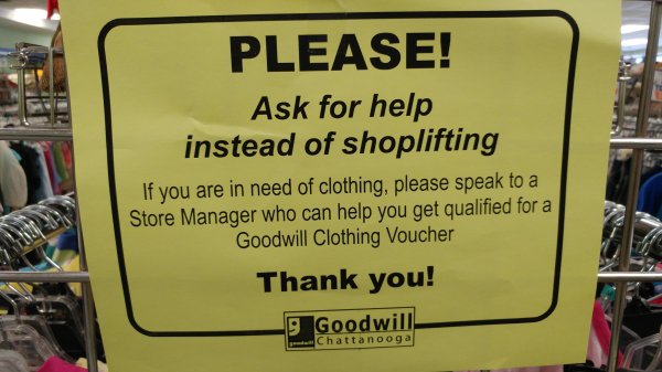 goodwill shoplifting poster - Please! Ask for help instead of shoplifting If you are in need of clothing, please speak to a Store Manager who can help you get qualified for a Goodwill Clothing Voucher Thank you! 9 Goodwill Chattanooga