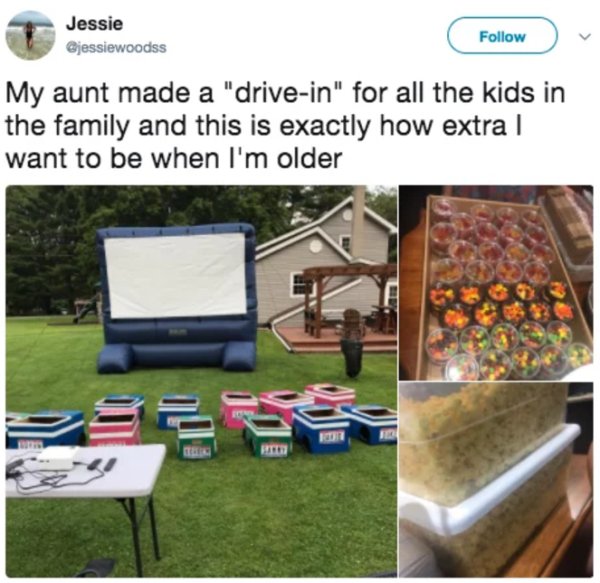 Aunt - Jessie My aunt made a "drivein" for all the kids in the family and this is exactly how extral want to be when I'm older