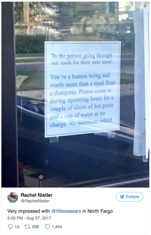 little caesars hangs sign on door - To the person going through our trash for their next meal, You're a human being and worth more than a meal from a dumpster. Please come in during operating hours for a couple of slices of hot pizza and a cup of water at