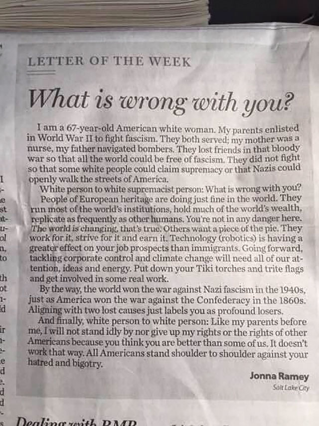 newspaper - Letter Of The Week What is wrong with you? 7 I am a 67yearold American white woman. My parents enlisted in World War Ii to fight fascism. They both served; my mother was 3 nurse, my father navigated bombers. They lost friends in that bloody wa