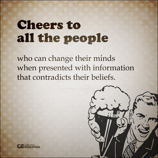 human behavior - Cheers to all the people who can change their minds when presented with information that contradicts their beliefs. Ce Nolution