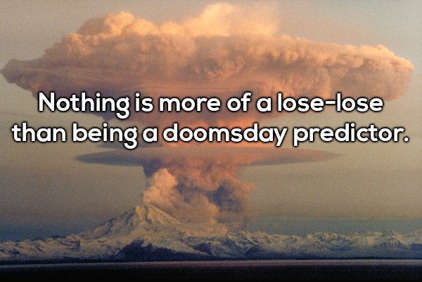 Shower thought about how being a doomsday predictor is a lose-lose proposition.