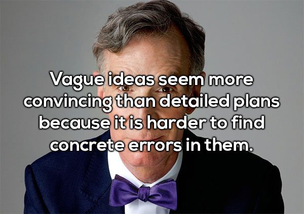 Shower thought about how vague ideas seem more convincing than detailed plans because it is hard to find errors in them.