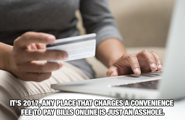business consultant - It'S 2017, Any Place That Charges A Convenience Fee To Pay Bills Online Is Just An Asshole.