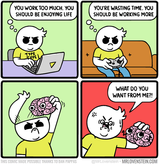 dark humor comics - You Work Too Much. You Should Be Enjoying Life You'Re Wasting Time. You Should Be Working More Type Yoe What Do You Want From Me?! This Comic Made Possible Thanks To Dan Pappas Mrlovenstein.Com