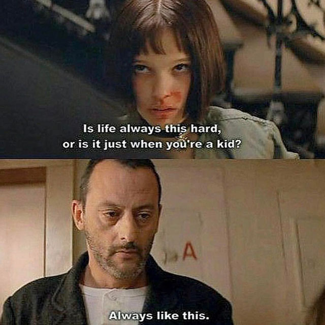 leon the professional - Is life always this hard, or is it just when you're a kid? Always this.