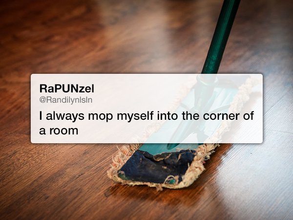3 things use to clean house - RaPUNzel I always mop myself into the corner of a room